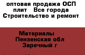 оптовая продажа ОСП плит - Все города Строительство и ремонт » Материалы   . Пензенская обл.,Заречный г.